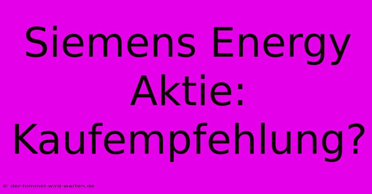 Siemens Energy Aktie: Kaufempfehlung?