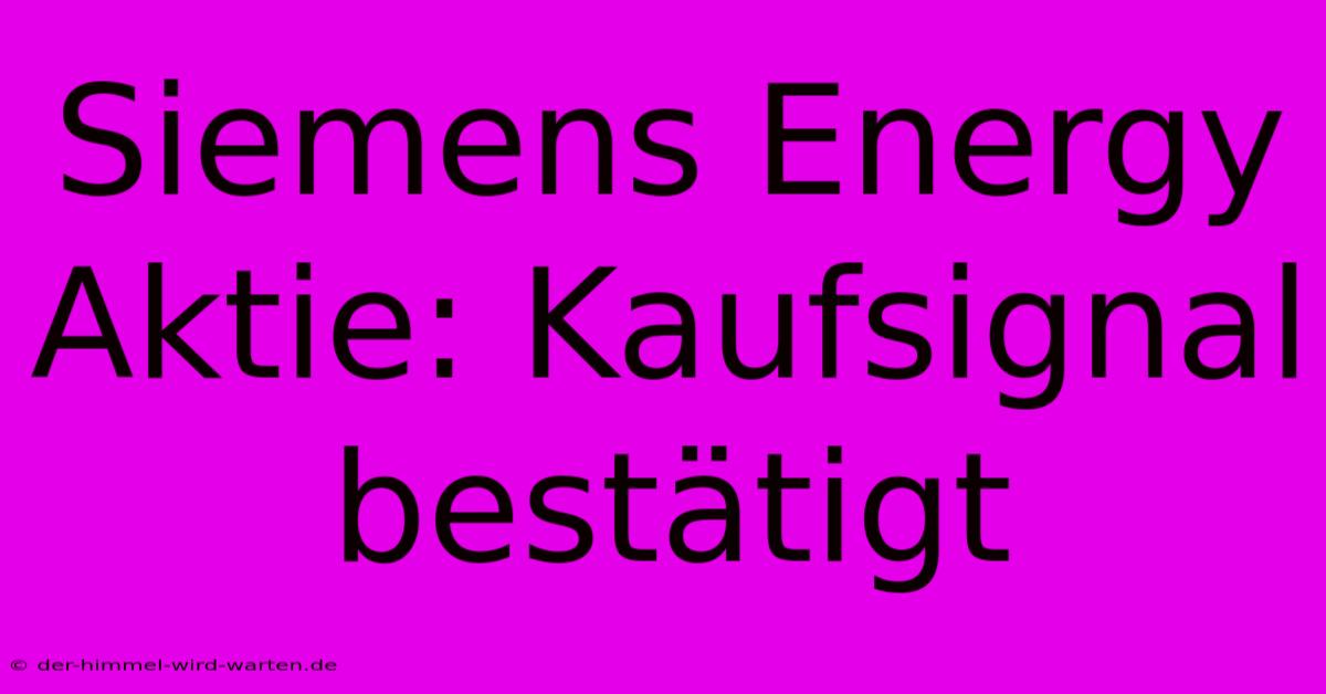 Siemens Energy Aktie: Kaufsignal Bestätigt