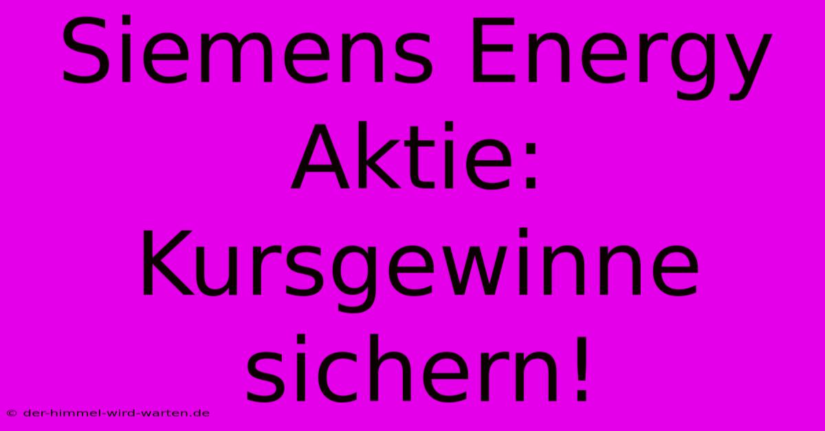 Siemens Energy Aktie: Kursgewinne Sichern!