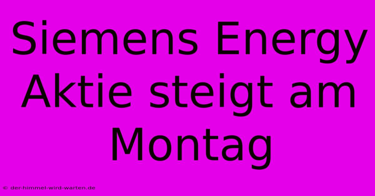 Siemens Energy Aktie Steigt Am Montag