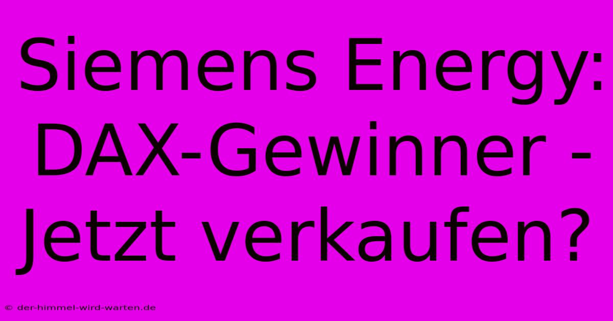 Siemens Energy: DAX-Gewinner - Jetzt Verkaufen?