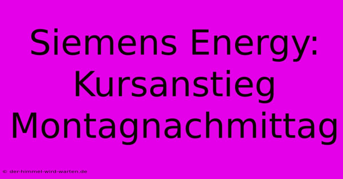 Siemens Energy: Kursanstieg Montagnachmittag