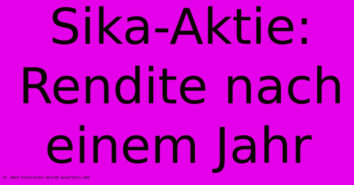 Sika-Aktie: Rendite Nach Einem Jahr