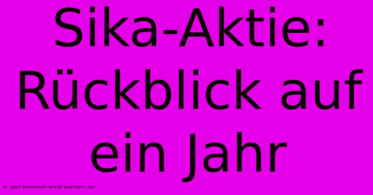 Sika-Aktie: Rückblick Auf Ein Jahr