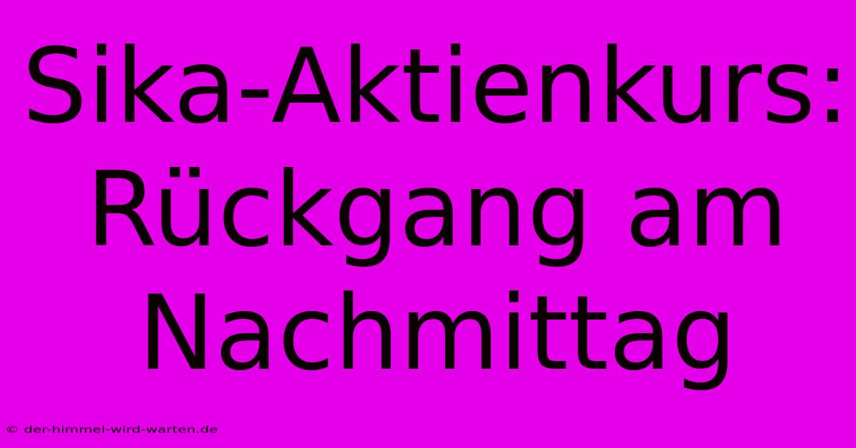 Sika-Aktienkurs: Rückgang Am Nachmittag