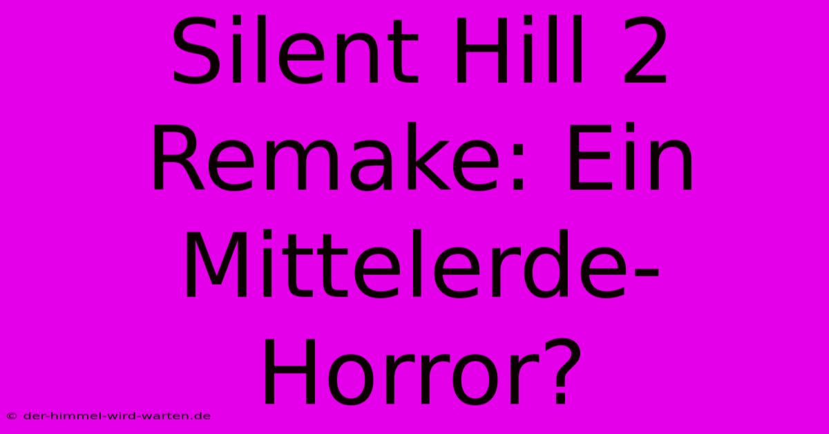 Silent Hill 2 Remake: Ein Mittelerde-Horror?