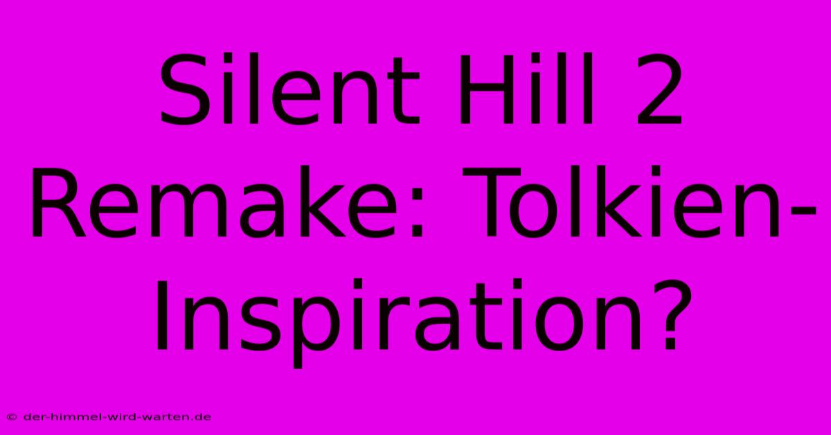 Silent Hill 2 Remake: Tolkien-Inspiration?