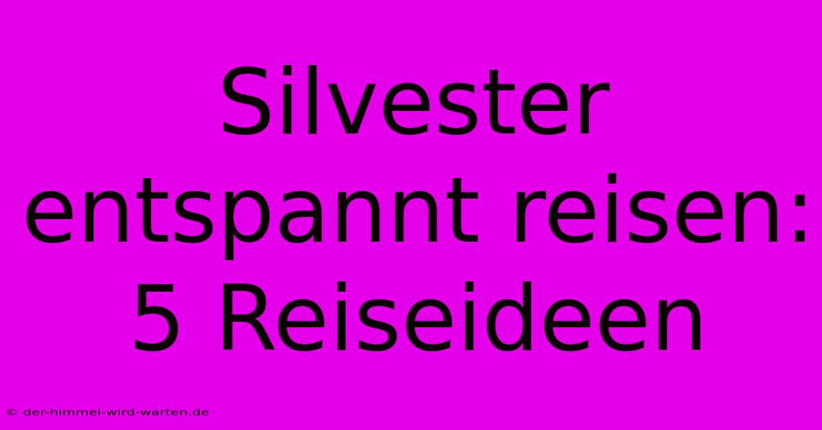 Silvester Entspannt Reisen: 5 Reiseideen