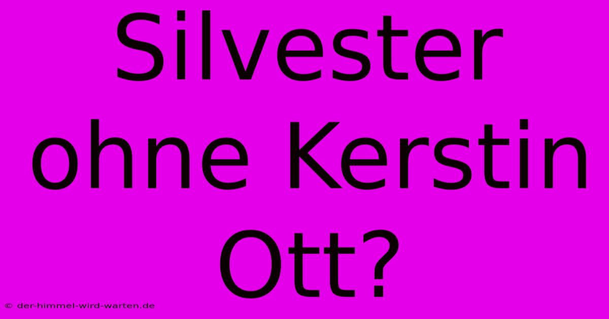 Silvester Ohne Kerstin Ott?