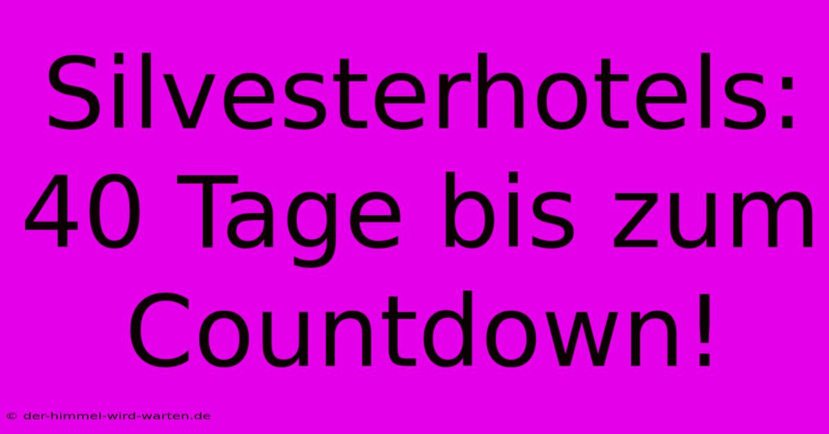 Silvesterhotels: 40 Tage Bis Zum Countdown!