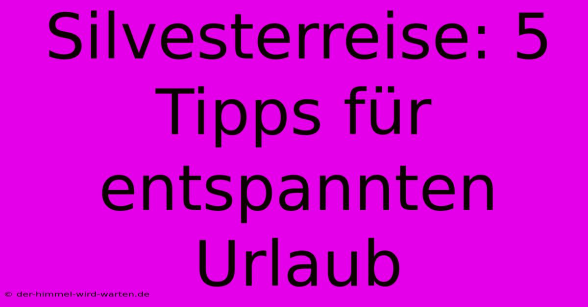 Silvesterreise: 5 Tipps Für Entspannten Urlaub