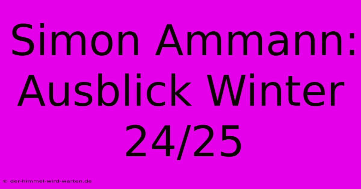 Simon Ammann: Ausblick Winter 24/25