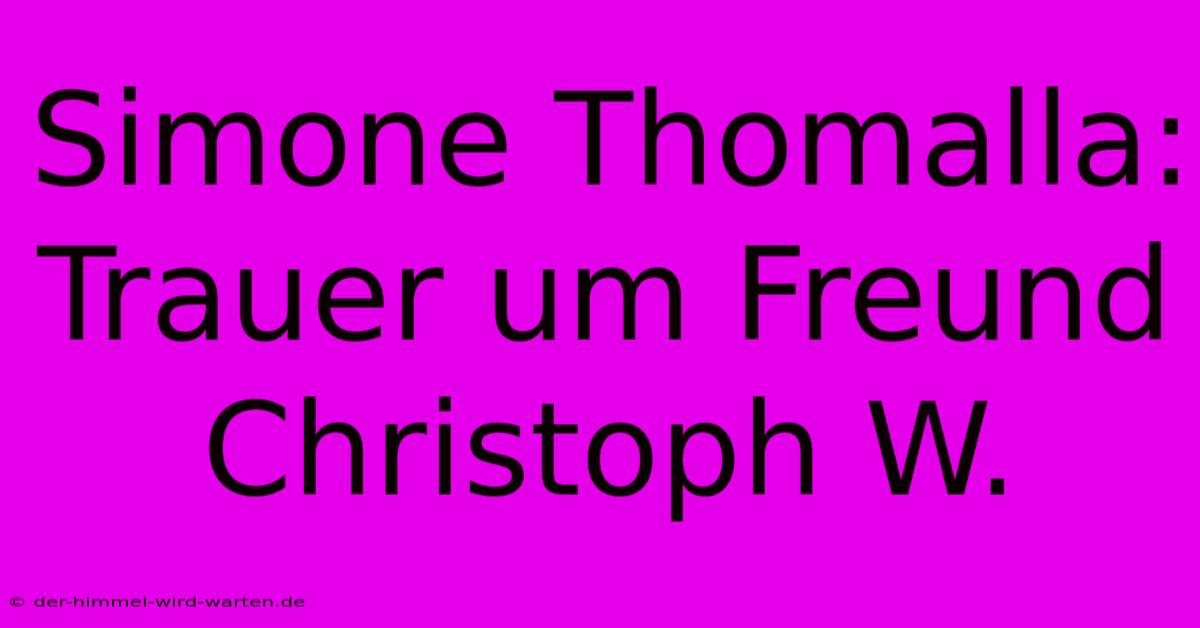 Simone Thomalla: Trauer Um Freund Christoph W.