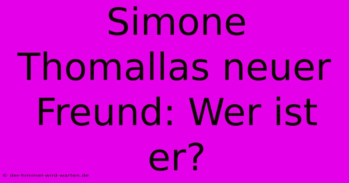 Simone Thomallas Neuer Freund: Wer Ist Er?