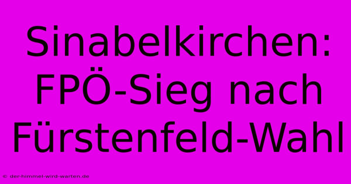 Sinabelkirchen: FPÖ-Sieg Nach Fürstenfeld-Wahl