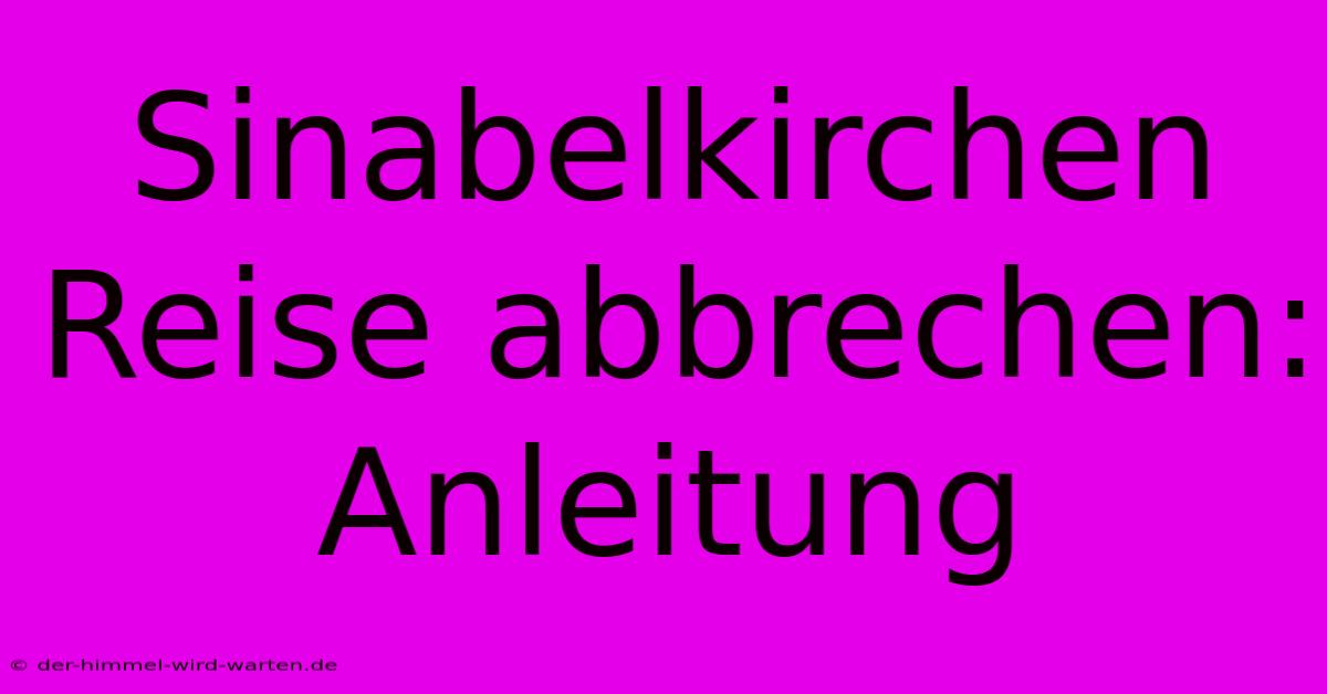 Sinabelkirchen Reise Abbrechen: Anleitung