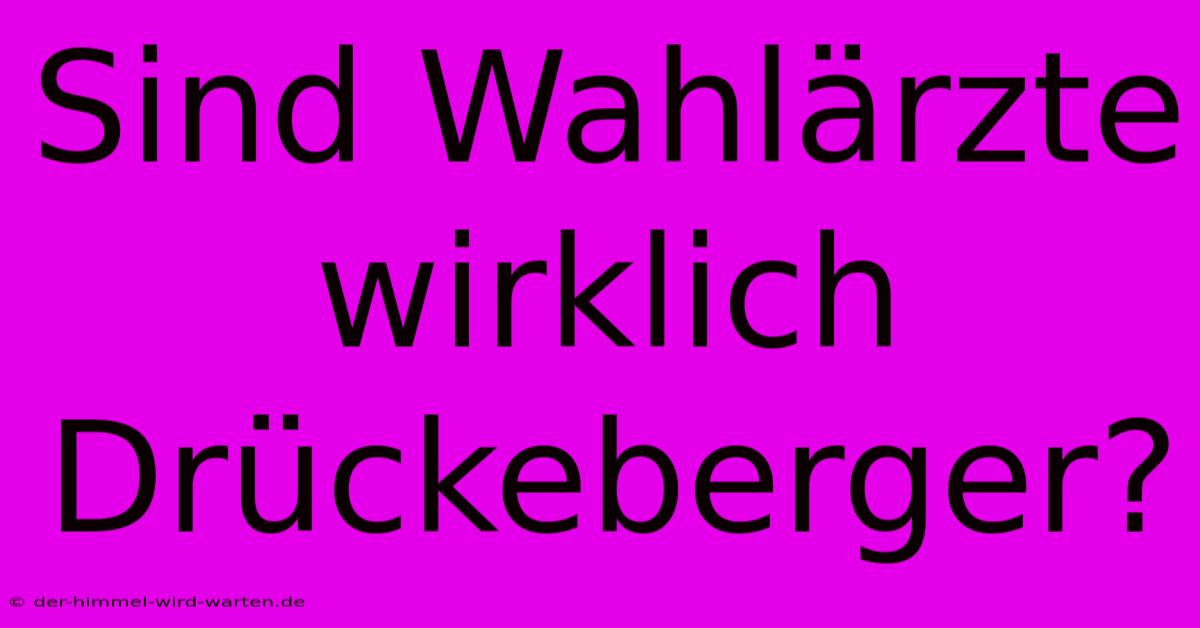 Sind Wahlärzte Wirklich Drückeberger?