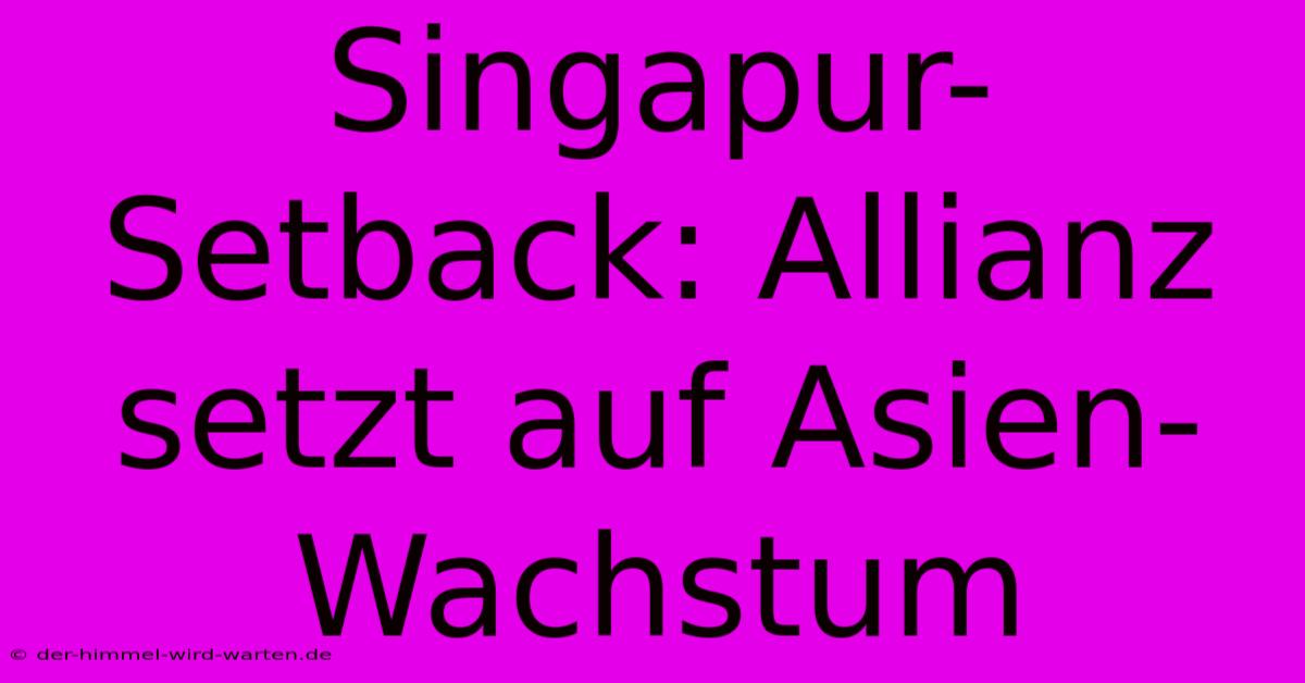 Singapur-Setback: Allianz Setzt Auf Asien-Wachstum