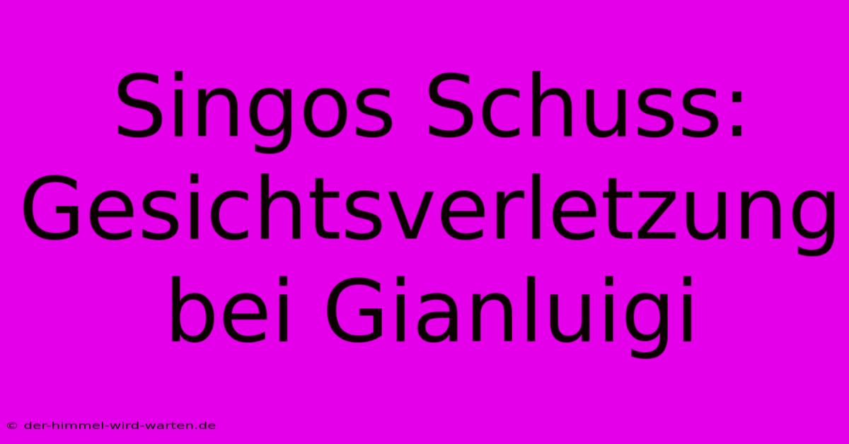 Singos Schuss: Gesichtsverletzung Bei Gianluigi