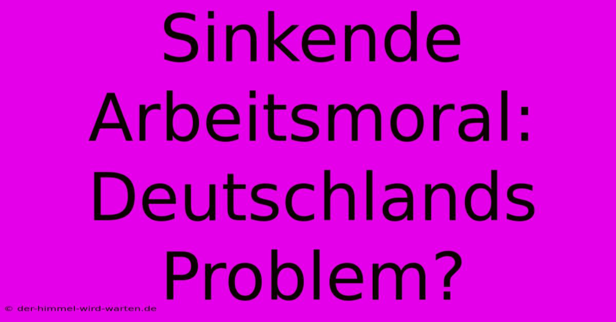 Sinkende Arbeitsmoral: Deutschlands Problem?