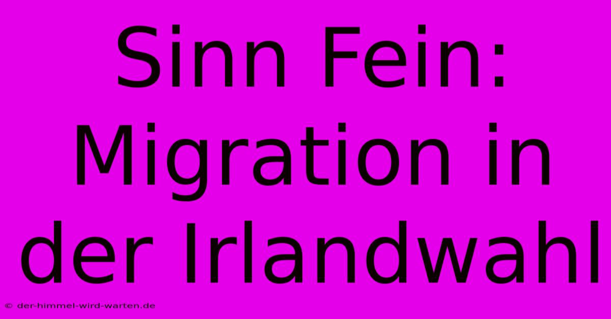 Sinn Fein: Migration In Der Irlandwahl