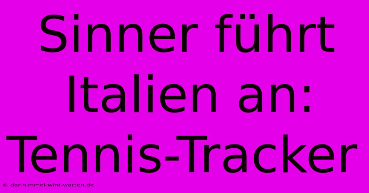 Sinner Führt Italien An: Tennis-Tracker