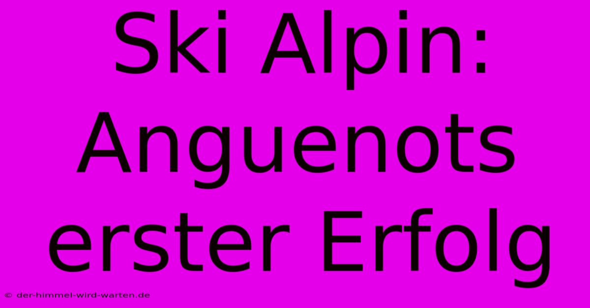 Ski Alpin: Anguenots Erster Erfolg