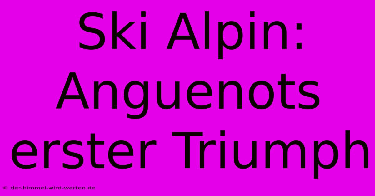 Ski Alpin: Anguenots Erster Triumph