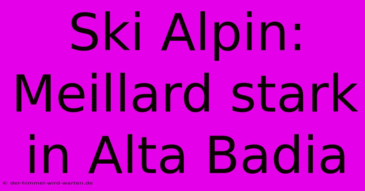 Ski Alpin: Meillard Stark In Alta Badia