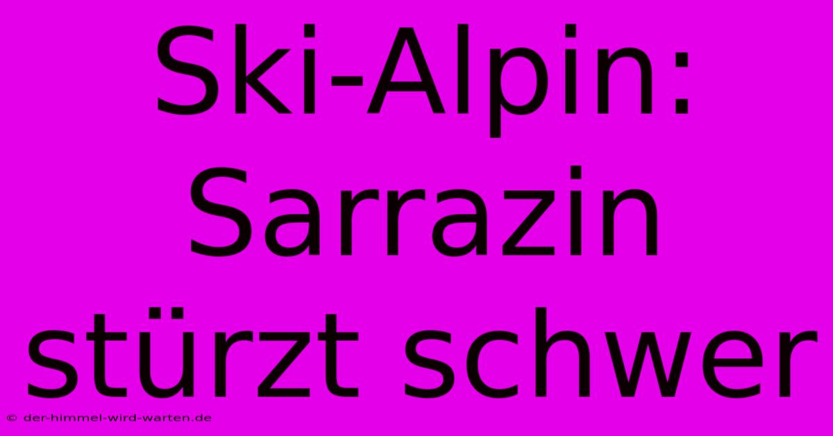 Ski-Alpin: Sarrazin Stürzt Schwer