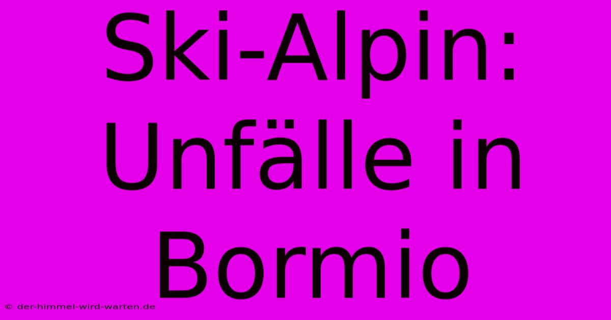 Ski-Alpin: Unfälle In Bormio