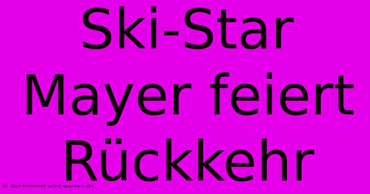 Ski-Star Mayer Feiert Rückkehr