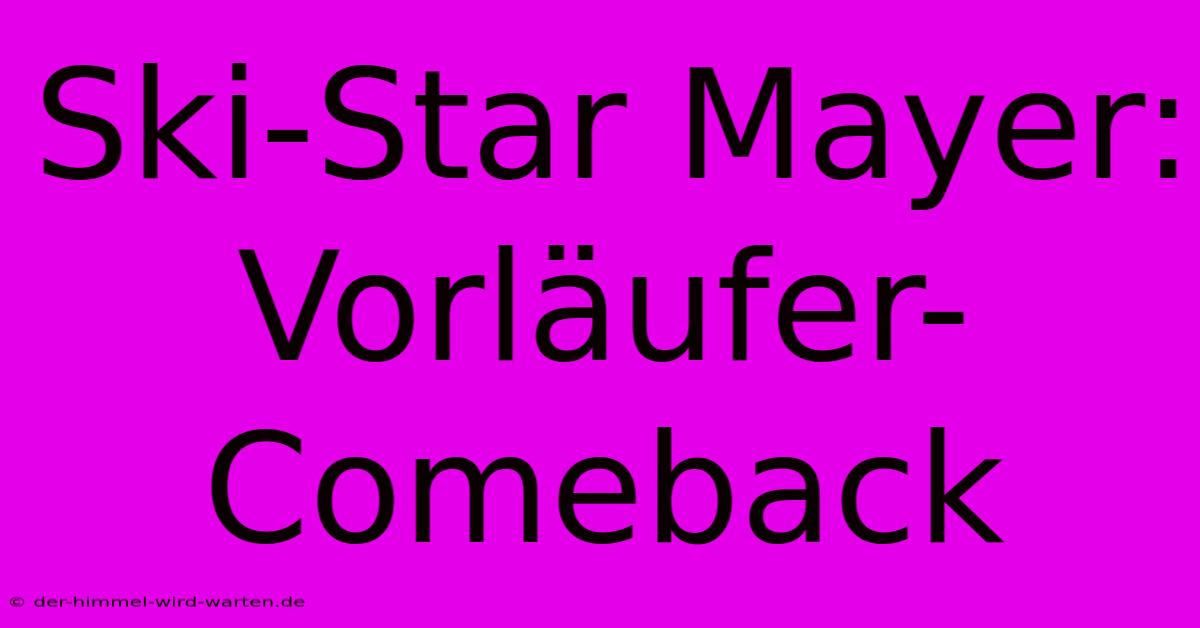 Ski-Star Mayer: Vorläufer-Comeback