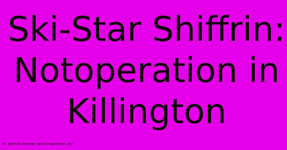 Ski-Star Shiffrin: Notoperation In Killington