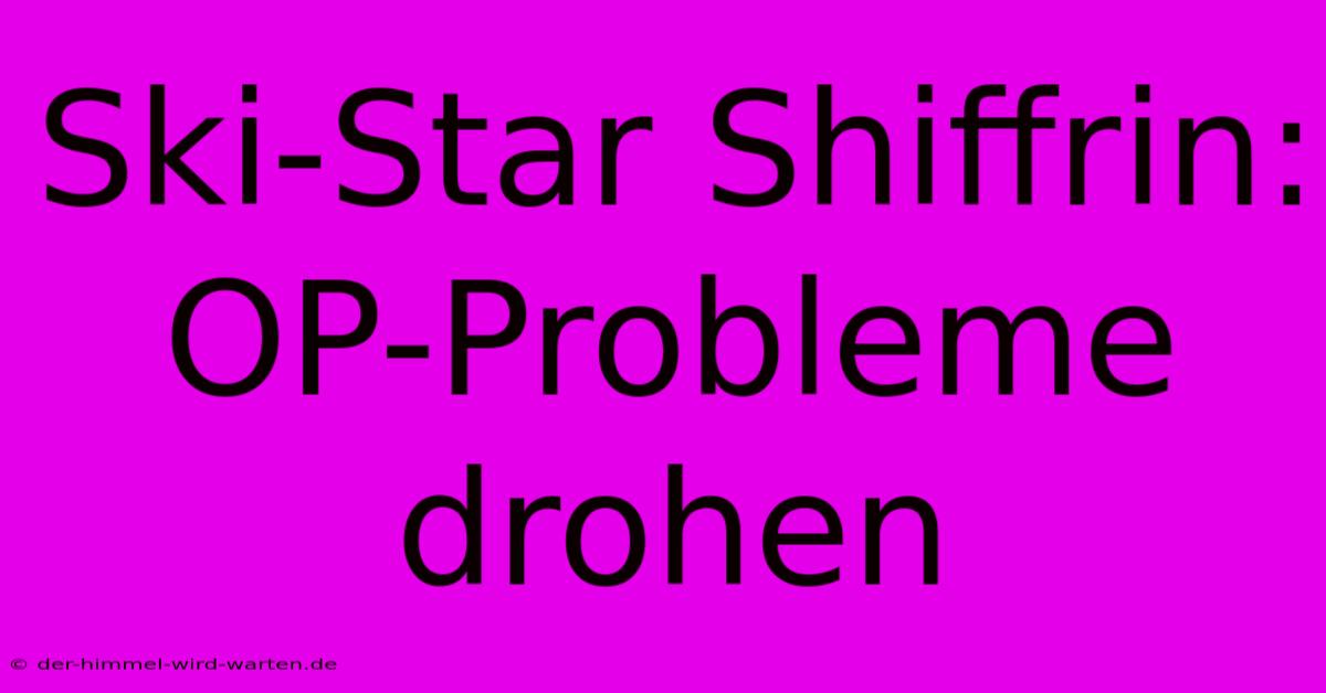 Ski-Star Shiffrin:  OP-Probleme Drohen