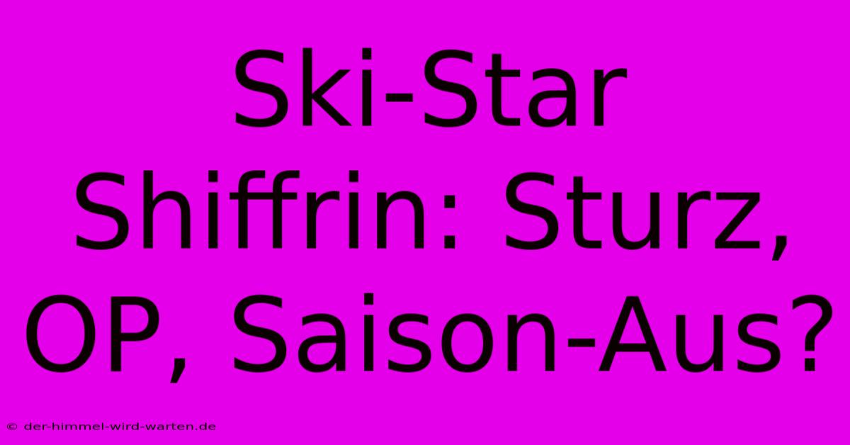 Ski-Star Shiffrin: Sturz, OP, Saison-Aus?