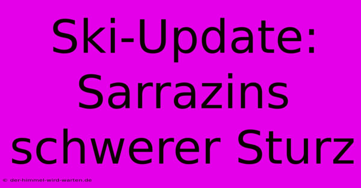 Ski-Update: Sarrazins Schwerer Sturz