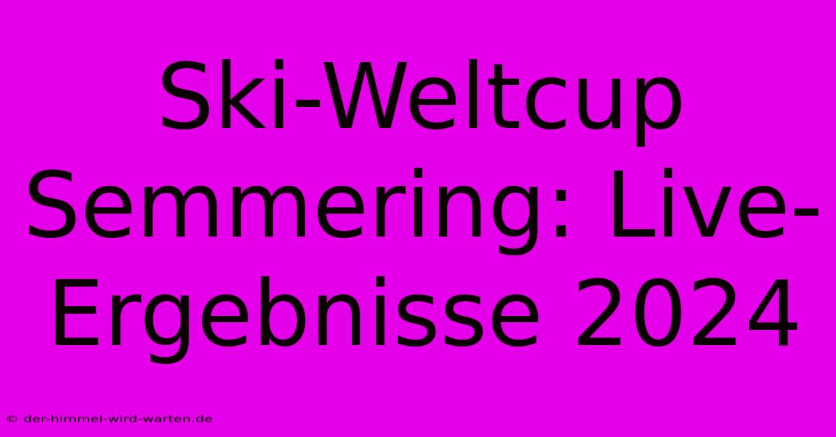 Ski-Weltcup Semmering: Live-Ergebnisse 2024