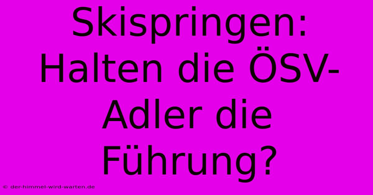 Skispringen: Halten Die ÖSV-Adler Die Führung?