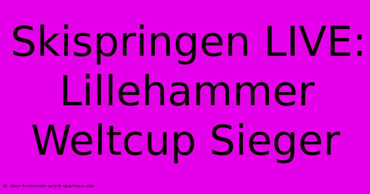 Skispringen LIVE: Lillehammer Weltcup Sieger