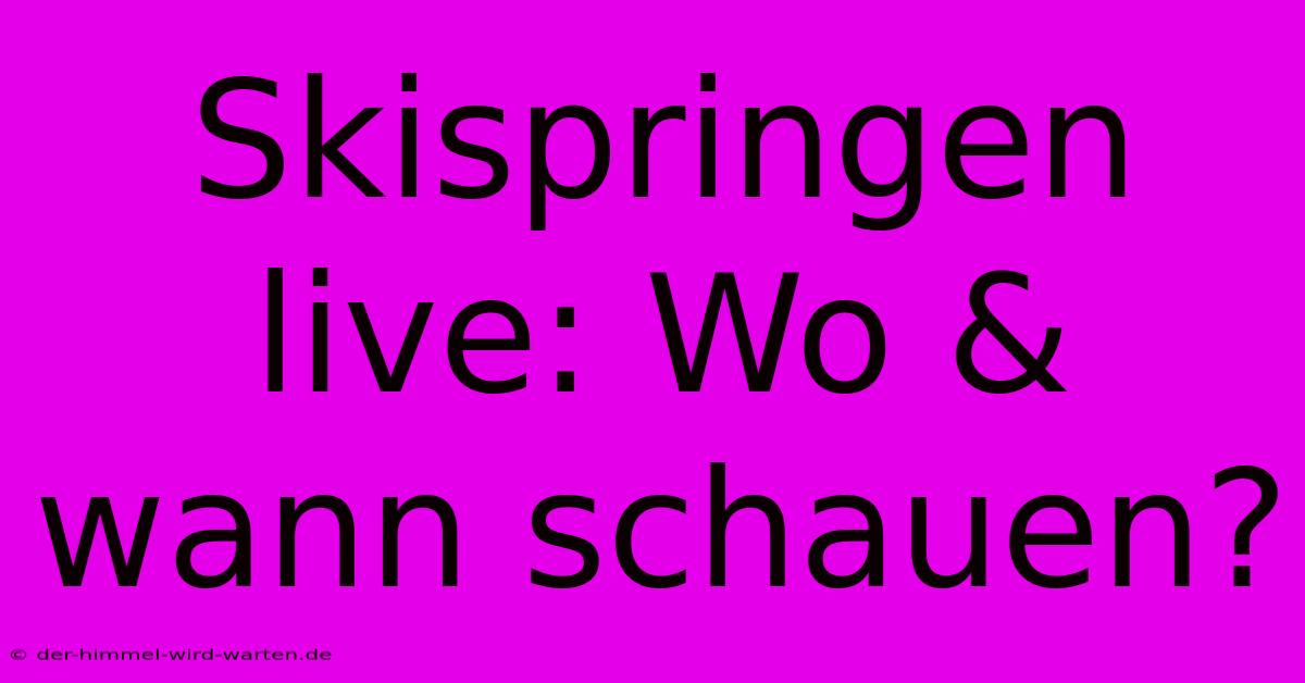 Skispringen Live: Wo & Wann Schauen?