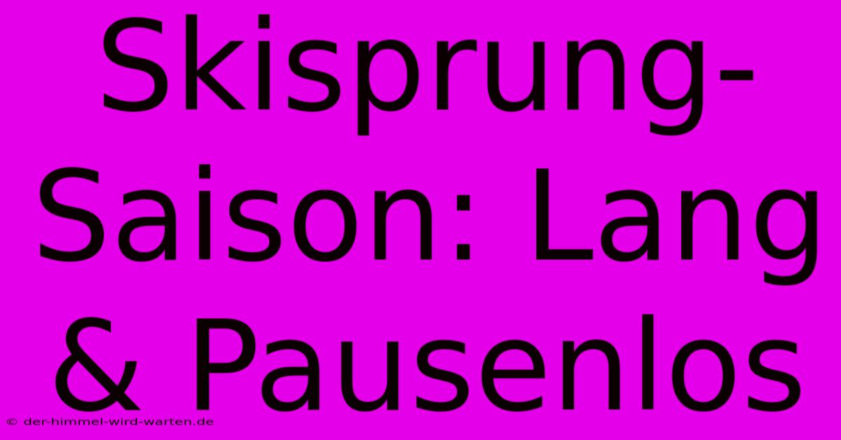 Skisprung-Saison: Lang & Pausenlos