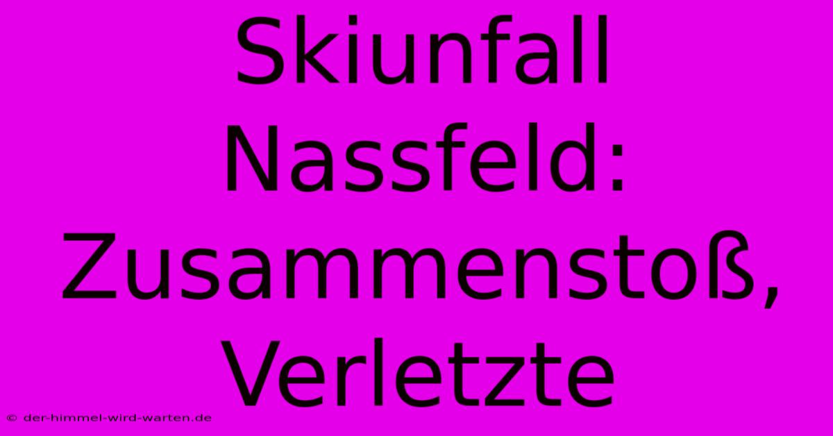 Skiunfall Nassfeld: Zusammenstoß, Verletzte