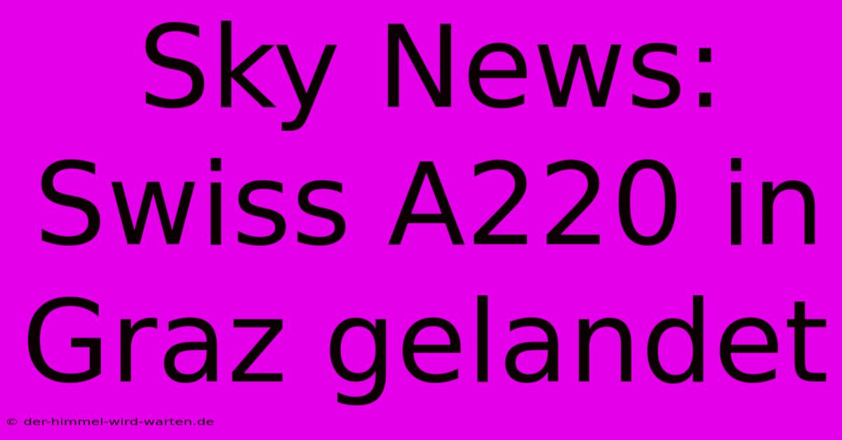 Sky News: Swiss A220 In Graz Gelandet