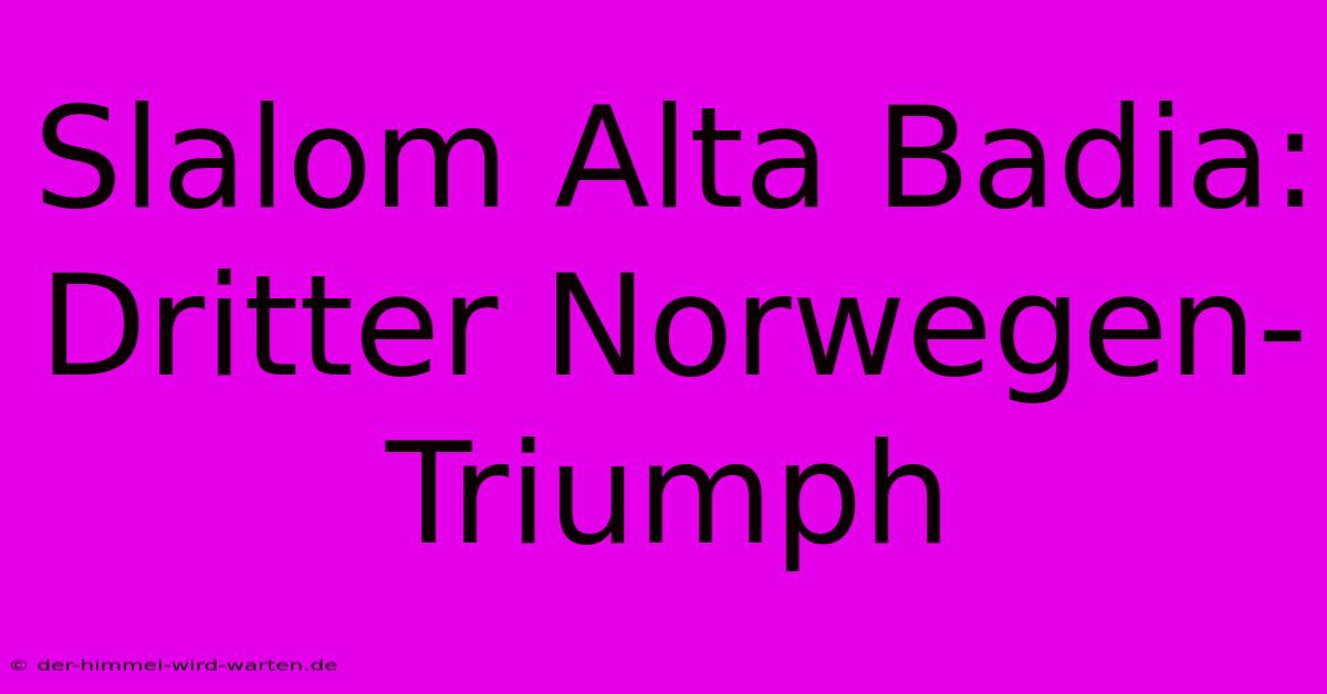 Slalom Alta Badia: Dritter Norwegen-Triumph