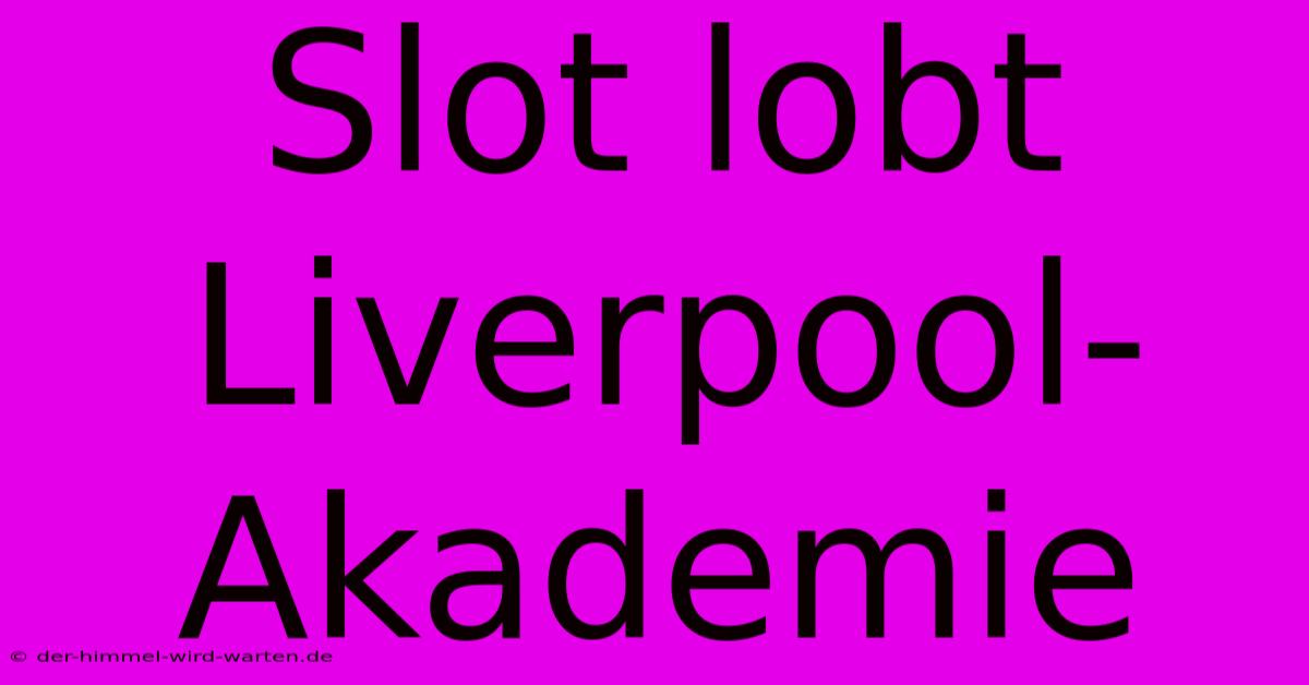 Slot Lobt Liverpool-Akademie