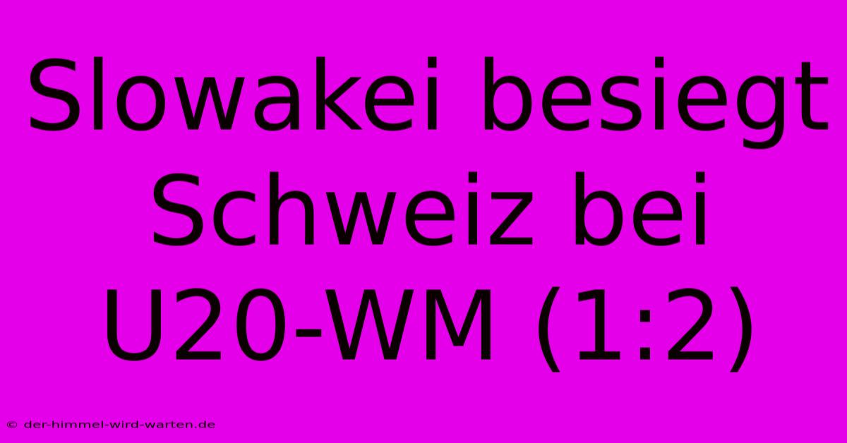 Slowakei Besiegt Schweiz Bei U20-WM (1:2)