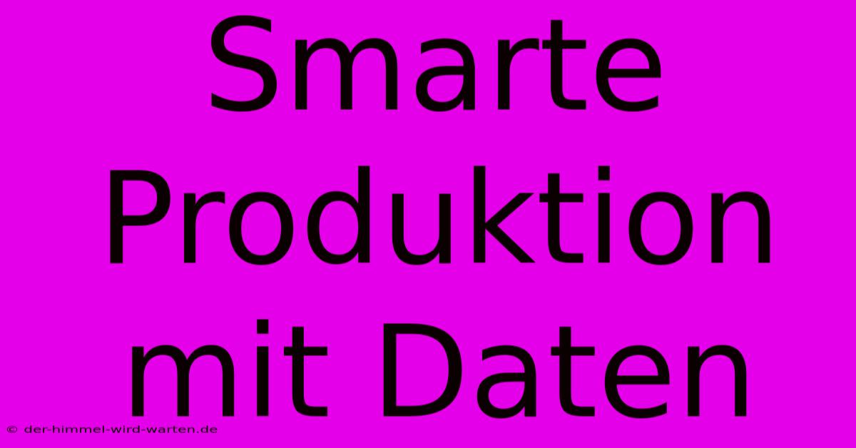 Smarte Produktion Mit Daten