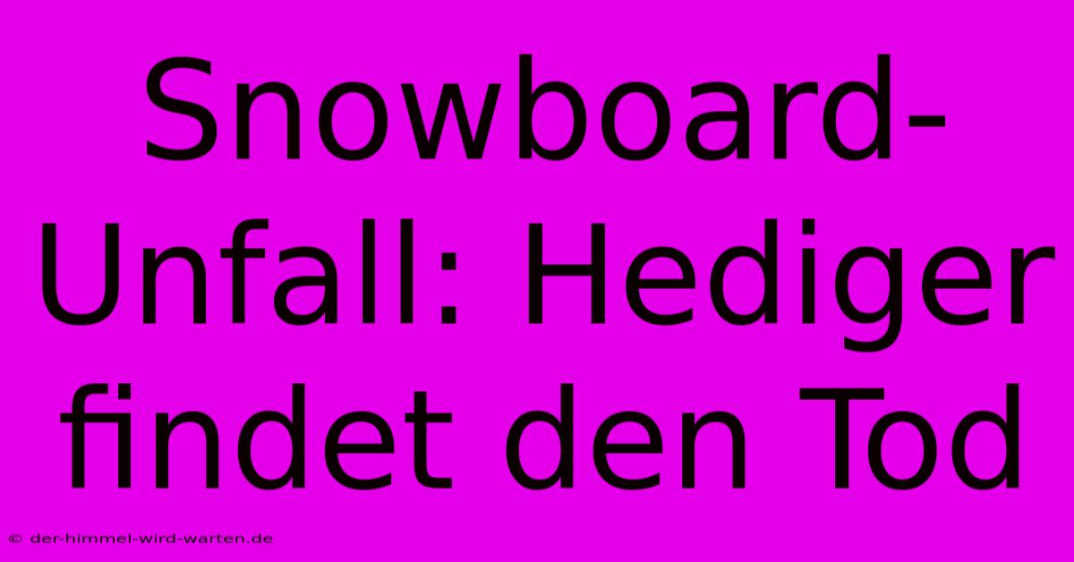 Snowboard-Unfall: Hediger Findet Den Tod