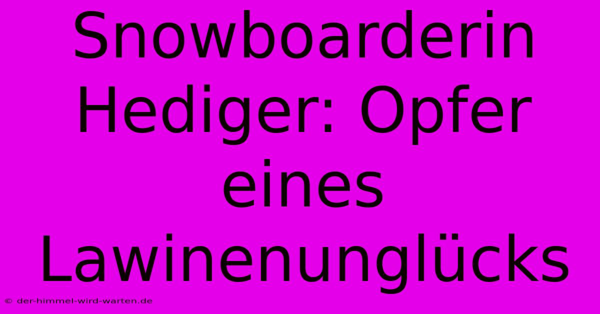 Snowboarderin Hediger: Opfer Eines Lawinenunglücks